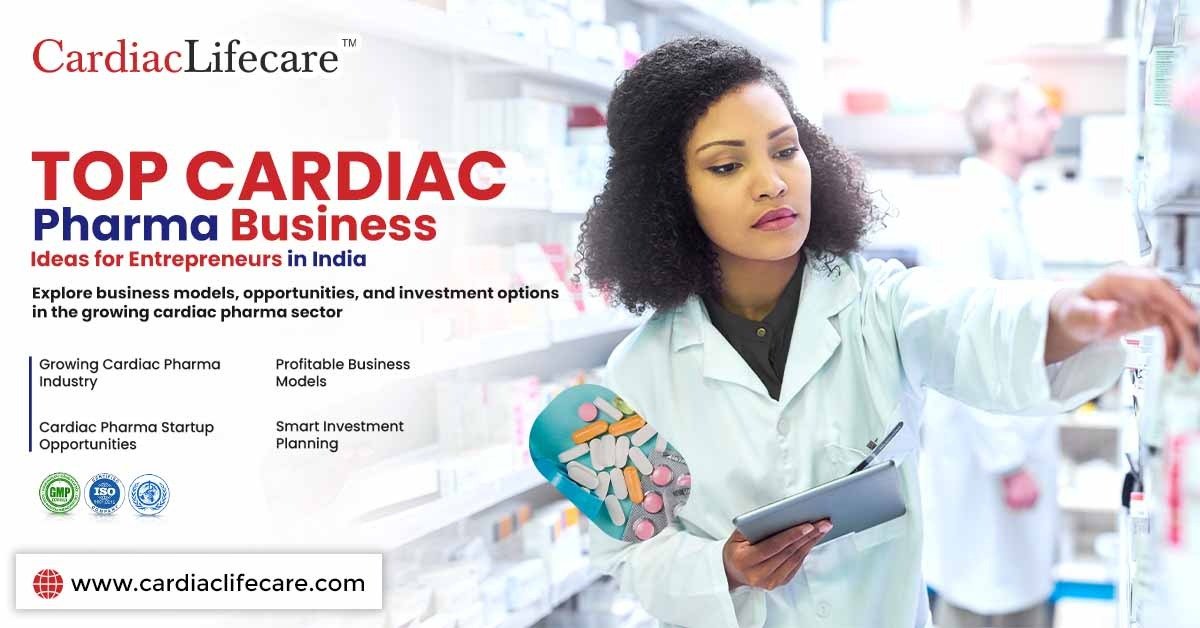 Top Cardiac Pharma Business Ideas for Entrepreneurs in India