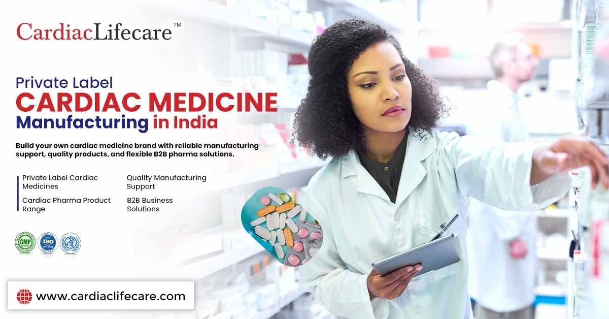 Why Is Private Label Cardiac Medicine Manufacturing a Growing B2B Opportunity in India?